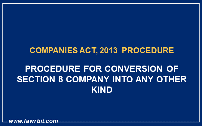 Procedure for Conversion of Section 8 Company into any Other Kind