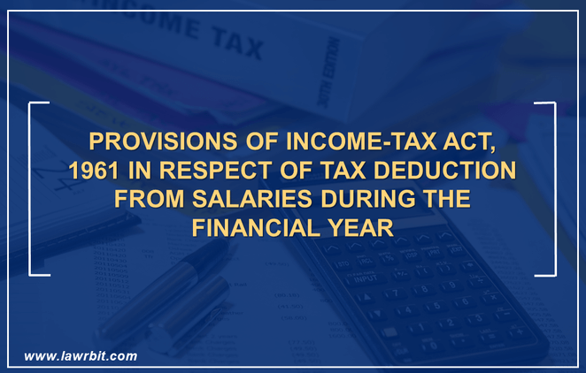 Provisions of Income-Tax Act, 1961 in respect of Tax Deduction from Salaries During the Financial Year
