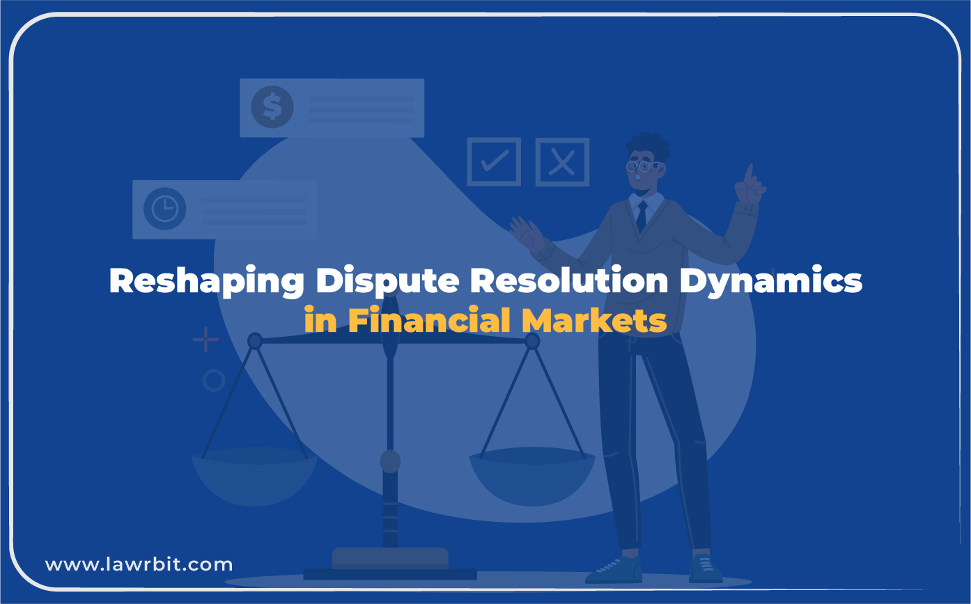 Reshaping Dispute Resolution Dynamics in Financial Markets
