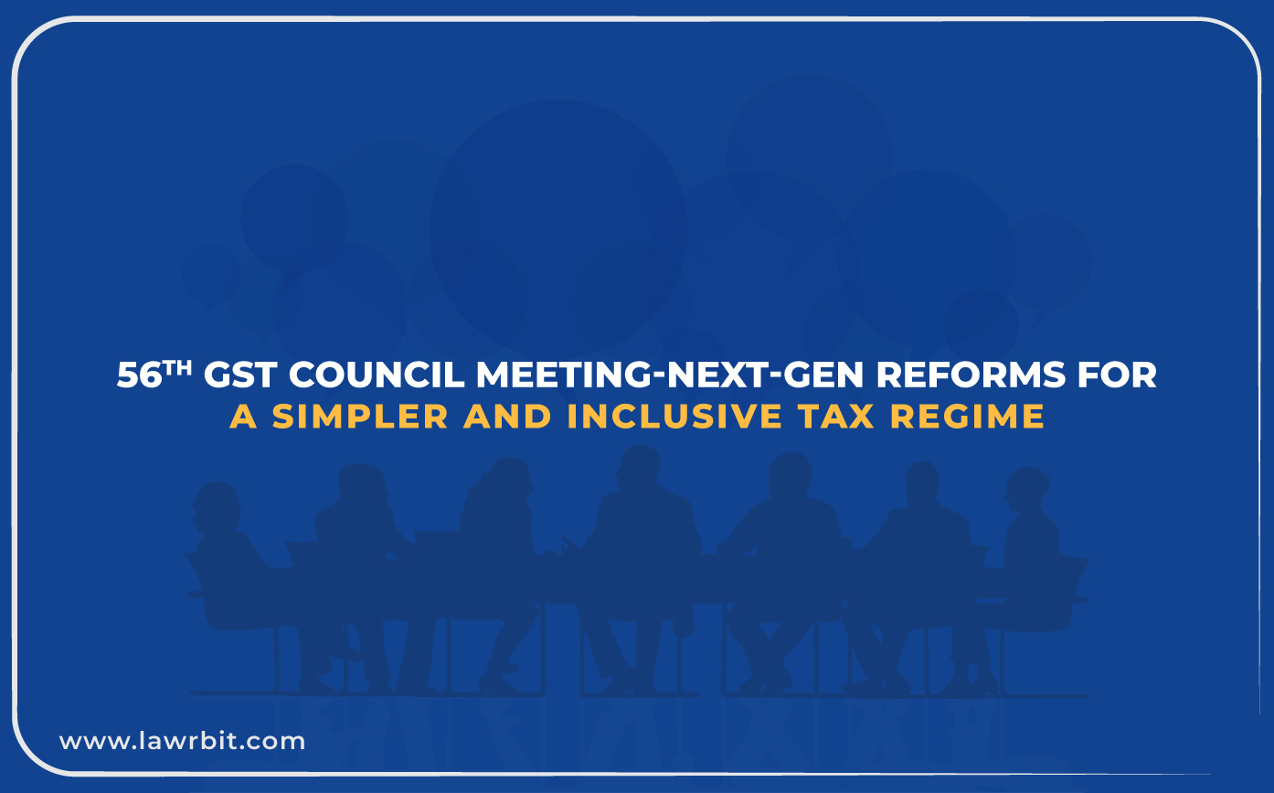 56th GST Council Meeting-Next-Gen Reforms for a Simpler and Inclusive Tax Regime