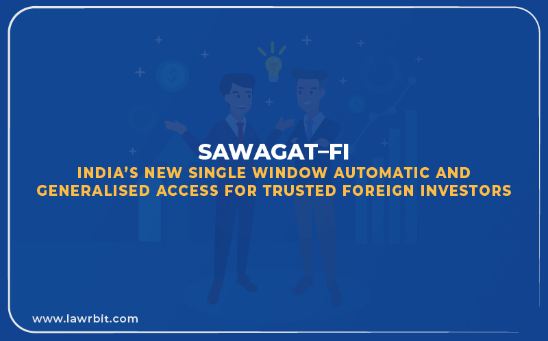 Sawagat–Fi – India’s New Single Window Automatic and Generalised Access for Trusted Foreign Investors