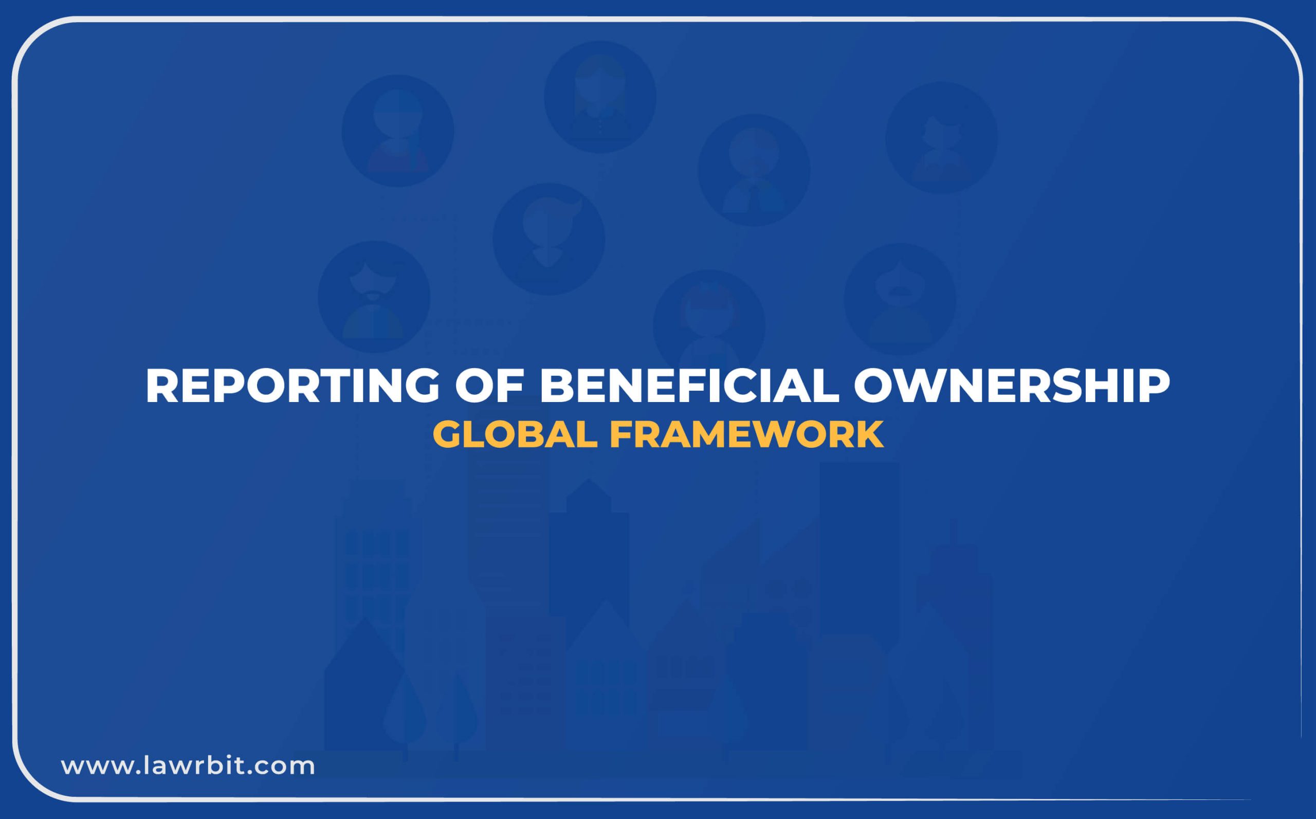 Reporting of Beneficial Ownership: Global Framework